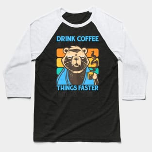 Drink Coffee, Do Stupid Things Faster With More Energy Baseball T-Shirt